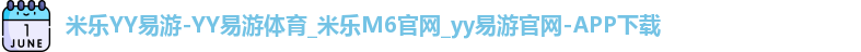 米乐YY易游-YY易游体育_米乐M6官网_yy易游官网-APP下载